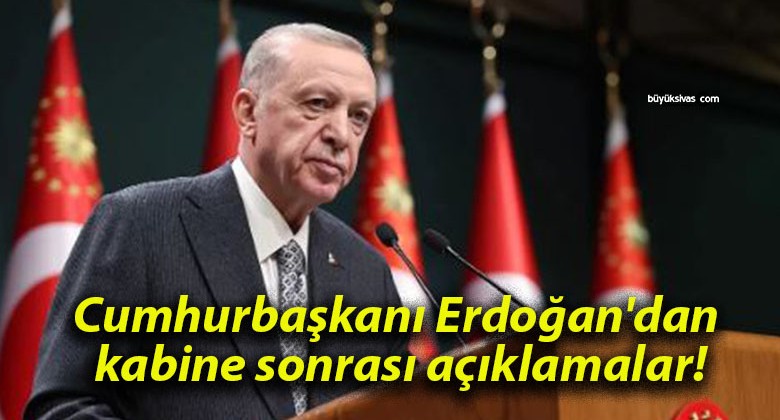 Cumhurbaşkanı Erdoğan’dan Kabine Sonrası Önemli Açıklamalar!