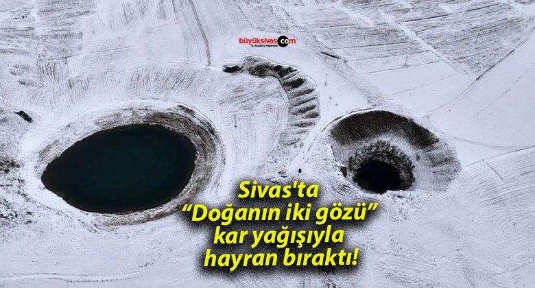 Sivas’ta Doğanın İki Gözü Karla Büyüleyici Bir Manzara Sundular!