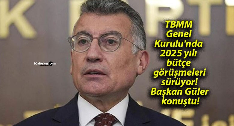 TBMM Genel Kurulu’nda 2025 Yılı Bütçe Görüşmeleri Devam Ediyor! Başkan Güler Konuştu!